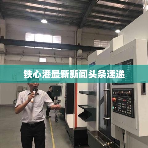 铁心港最新新闻头条速递