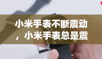 小米手表不断震动，小米手表总是震动 