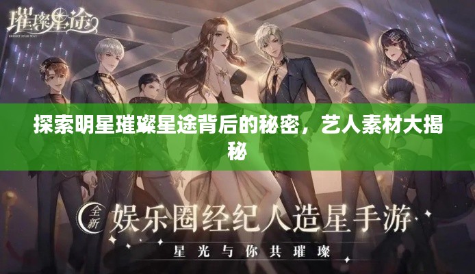 探索明星璀璨星途背后的秘密，艺人素材大揭秘