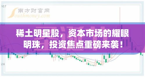 稀土明星股，资本市场的耀眼明珠，投资焦点重磅来袭！