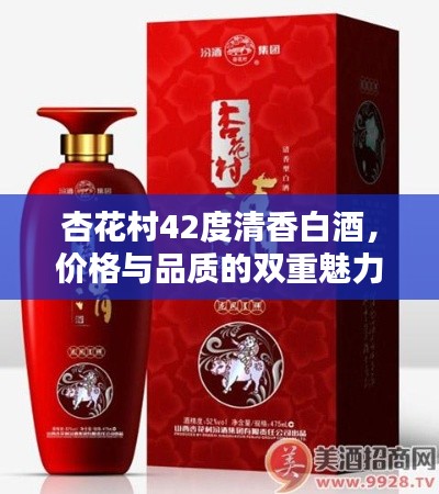 杏花村42度清香白酒，价格与品质的双重魅力，百度热荐！
