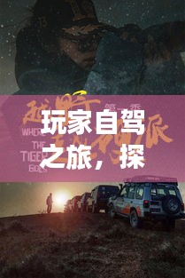 玩家自驾之旅，探索未知世界的精彩攻略