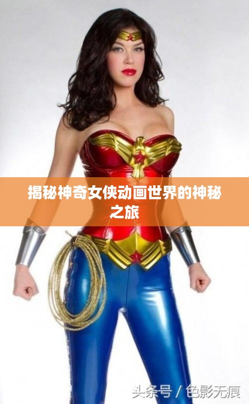 揭秘神奇女侠动画世界的神秘之旅