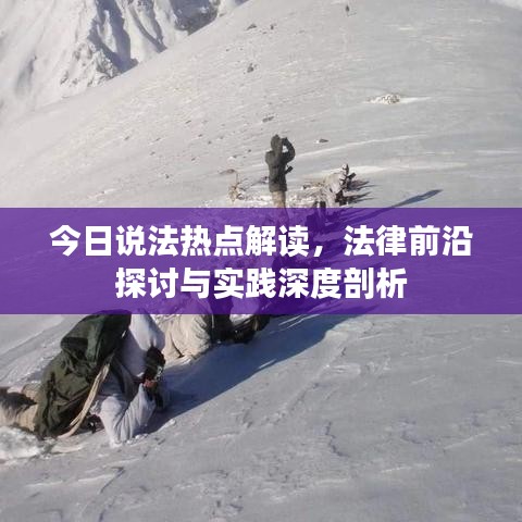 今日说法热点解读，法律前沿探讨与实践深度剖析