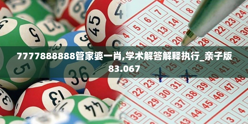 7777888888管家婆一肖,学术解答解释执行_亲子版83.067