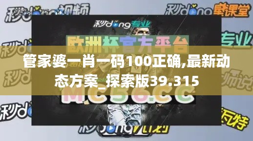 管家婆一肖一码100正确,最新动态方案_探索版39.315