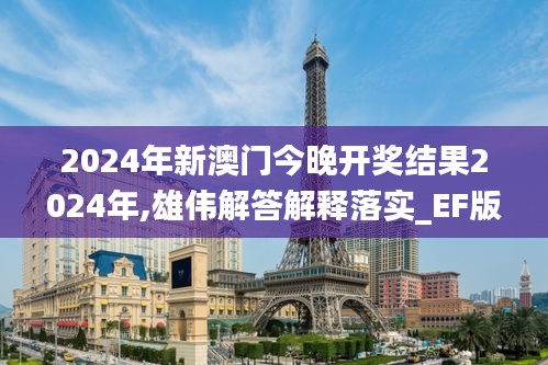 2024年新澳门今晚开奖结果2024年,雄伟解答解释落实_EF版40.556