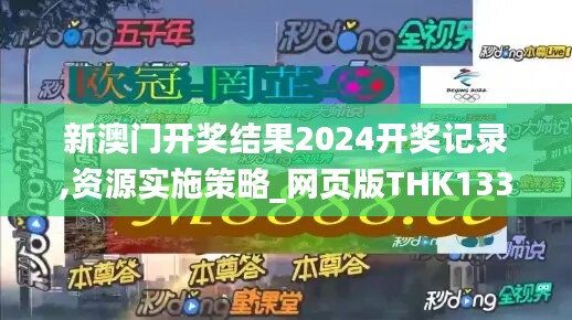 新澳门开奖结果2024开奖记录,资源实施策略_网页版THK133.88