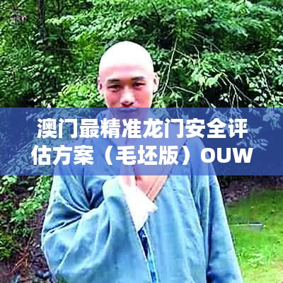 澳门最精准龙门安全评估方案（毛坯版）OUW758.27