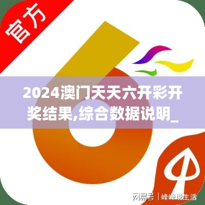 2024澳门天天六开彩开奖结果,综合数据说明_开放版PQT323