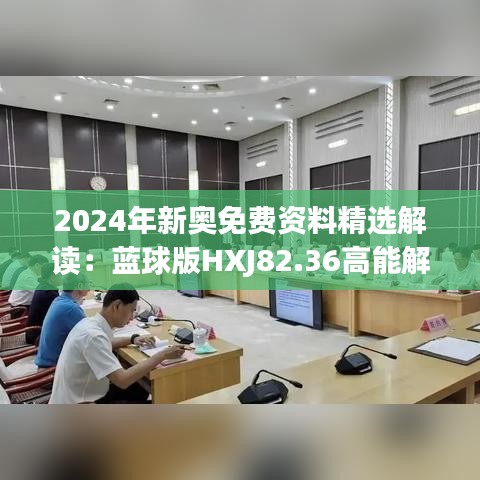 2024年新奥免费资料精选解读：蓝球版HXJ82.36高能解析