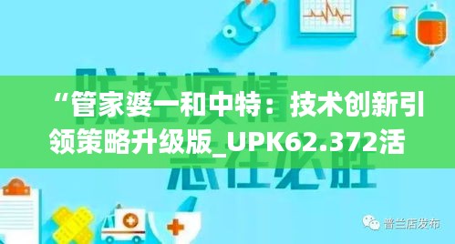 “管家婆一和中特：技术创新引领策略升级版_UPK62.372活动版”