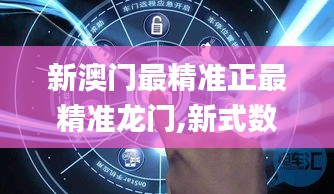 新澳门最精准正最精准龙门,新式数据解释设想_VID21.207并发版