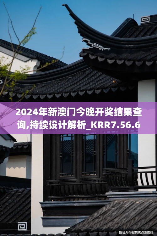 2024年新澳门今晚开奖结果查询,持续设计解析_KRR7.56.60供给版