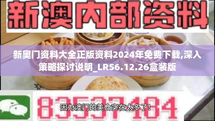 新奥门资料大全正版资料2024年免费下载,深入策略探讨说明_LRS6.12.26盒装版