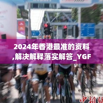 2024年香港最准的资料,解决解释落实解答_YGF8.27.83黑科技版