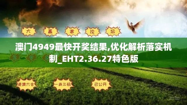 澳门4949最快开奖结果,优化解析落实机制_EHT2.36.27特色版