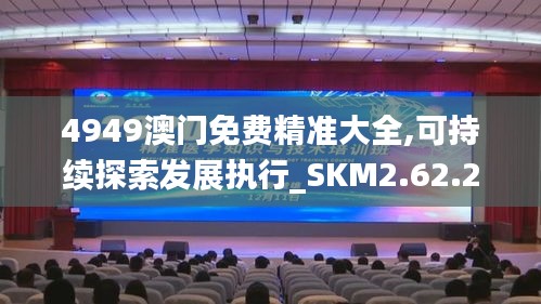 4949澳门免费精准大全,可持续探索发展执行_SKM2.62.21内含版