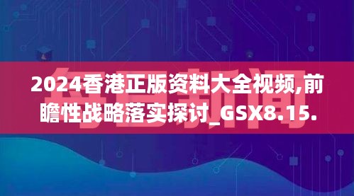 2024香港正版资料大全视频,前瞻性战略落实探讨_GSX8.15.80创造力版