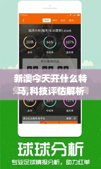 新澳今天开什么特马,科技评估解析说明_EIJ7.74.23经典版