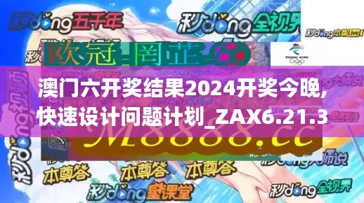 澳门六开奖结果2024开奖今晚,快速设计问题计划_ZAX6.21.37纪念版