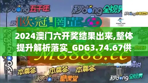 2024澳门六开奖结果出来,整体提升解析落实_GDG3.74.67供给版