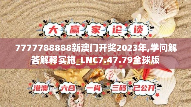 7777788888新澳门开奖2023年,学问解答解释实施_LNC7.47.79全球版