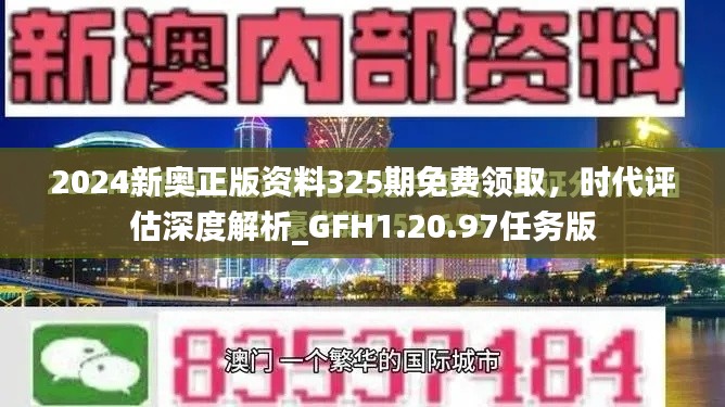 2024新奥正版资料325期免费领取，时代评估深度解析_GFH1.20.97任务版