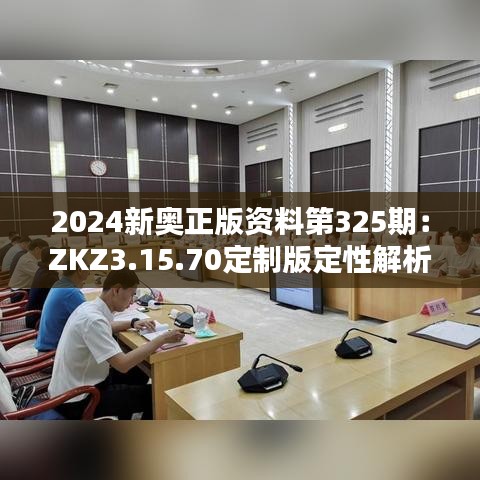 2024新奥正版资料第325期：ZKZ3.15.70定制版定性解析与评估方案