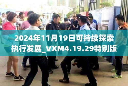 2024年11月19日可持续探索执行发展_VXM4.19.29特别版：新澳正版与内部资料