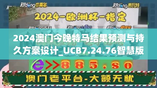 2024澳门今晚特马结果预测与持久方案设计_UCB7.24.76智慧版