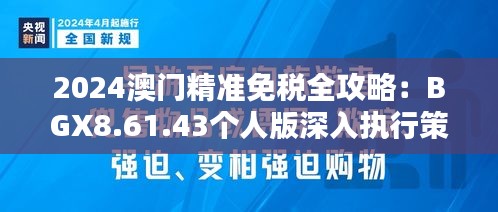 2024澳门精准免税全攻略：BGX8.61.43个人版深入执行策略