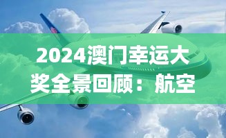 2024澳门幸运大奖全景回顾：航空与宇航技术_QEW9.11.50最佳版（11月19日）