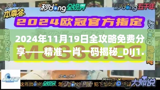 2024年11月19日全攻略免费分享——精准一肖一码揭秘_DIJ1.47.97互助版