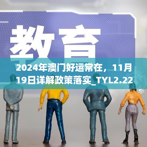 2024年澳门好运常在，11月19日详解政策落实_TYL2.22.33创新版