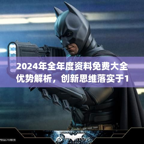 2024年全年度资料免费大全优势解析，创新思维落实于11月19日_HOT5.38.56版