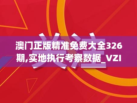 澳门正版精准免费大全326期,实地执行考察数据_VZI8.47.57数字处理版