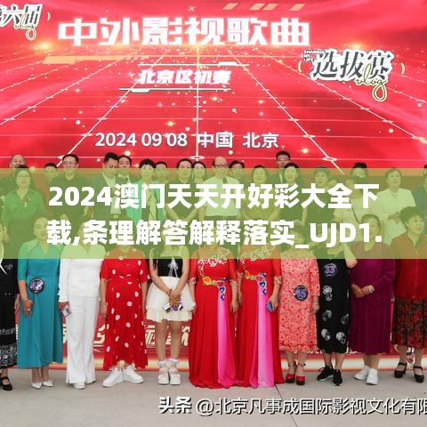 2024澳门天天开好彩大全下载,条理解答解释落实_UJD1.20.42知晓版