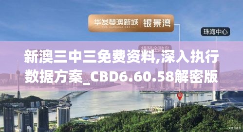 新澳三中三免费资料,深入执行数据方案_CBD6.60.58解密版