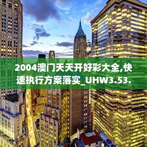 2004澳门天天开好彩大全,快速执行方案落实_UHW3.53.97自助版