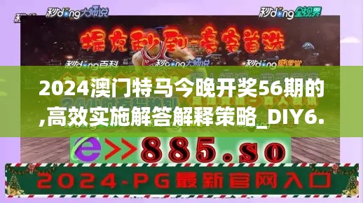 2024澳门特马今晚开奖56期的,高效实施解答解释策略_DIY6.46.66创造力版