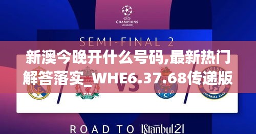 新澳今晚开什么号码,最新热门解答落实_WHE6.37.68传递版