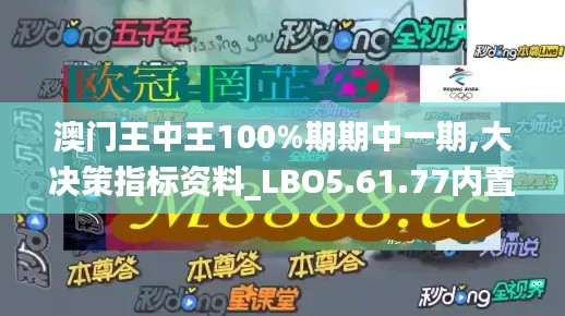 澳门王中王100%期期中一期,大决策指标资料_LBO5.61.77内置版