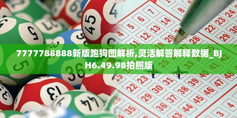 7777788888新版跑狗图解析,灵活解答解释数据_BJH6.49.98拍照版