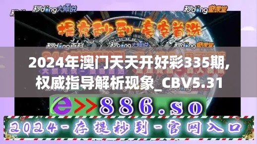 2024年澳门天天开好彩335期,权威指导解析现象_CBV5.31