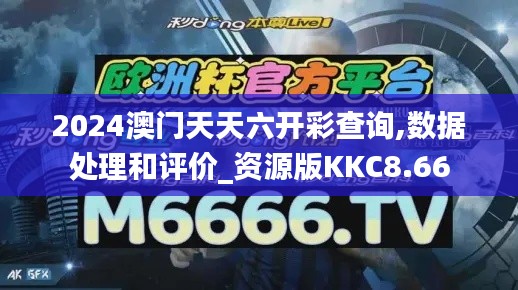 2024澳门天天六开彩查询,数据处理和评价_资源版KKC8.66