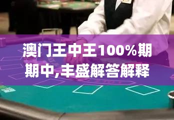 澳门王中王100%期期中,丰盛解答解释落实_机器版VTE9.52