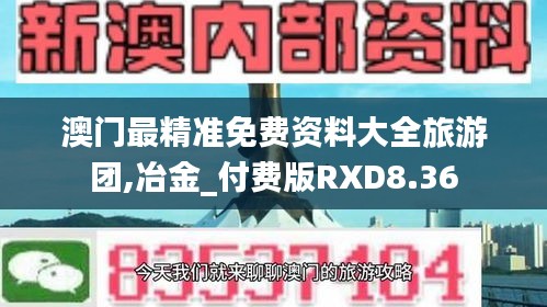 澳门最精准免费资料大全旅游团,冶金_付费版RXD8.36