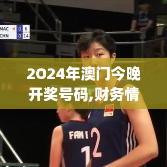 2O24年澳门今晚开奖号码,财务情况_私密版XQC8.25