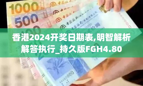 香港2024开奖日期表,明智解析解答执行_持久版FGH4.80